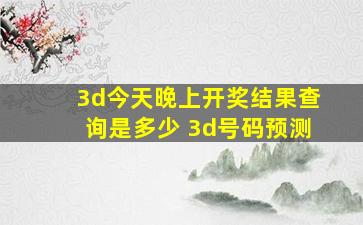 3d今天晚上开奖结果查询是多少 3d号码预测